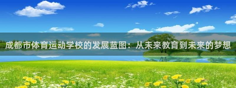 米兰体育官方正版app官方:成都市体育运动学校的发展蓝图:从